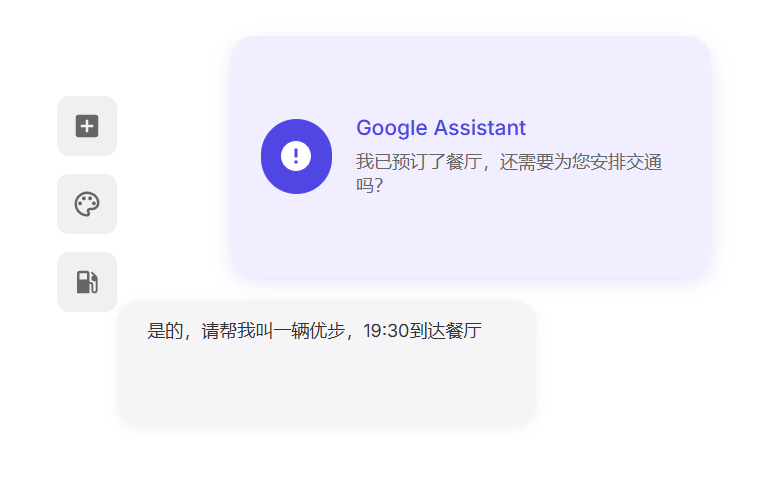 图片展示了Google Assistant的对话界面。左侧有“+”、“颜料”和“汽油”图标,右侧显示Google Assistant头像及文字“我已预订了餐厅,还需要为您安排交通吗?”,下方用户回复“是的,请帮我叫一辆优步,19:30到达餐厅”。该图片与文档中介绍对话流类型智能体的内容相关,直观呈现了这类智能体在对话中理解用户需求、动态规划并执行任务序列,同时保持上下文一致性的特点。